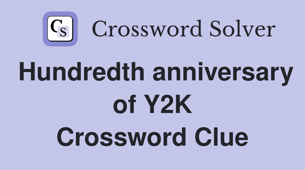 Hundredth anniversary of Y2K Crossword Clue