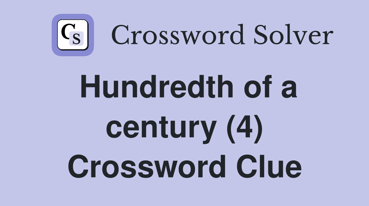 Hundredth of a century (4) Crossword Clue