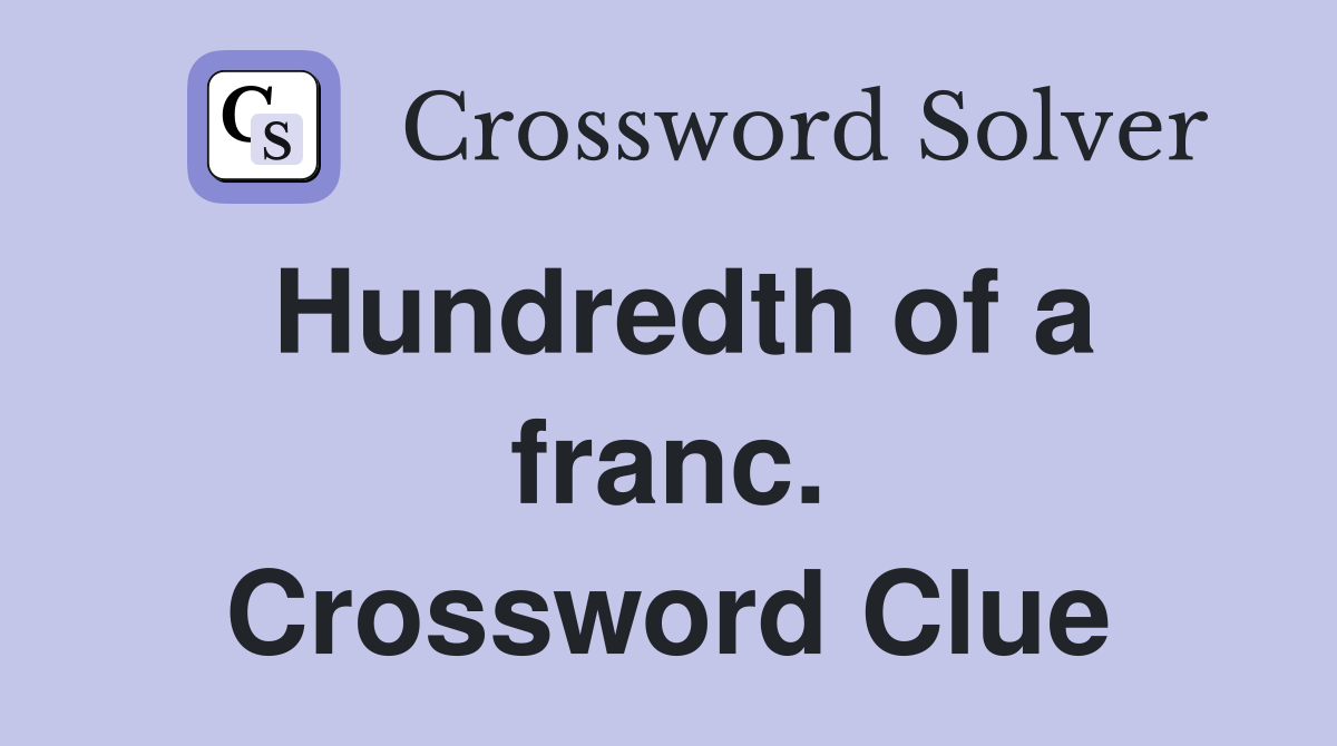 Hundredth of a franc. Crossword Clue