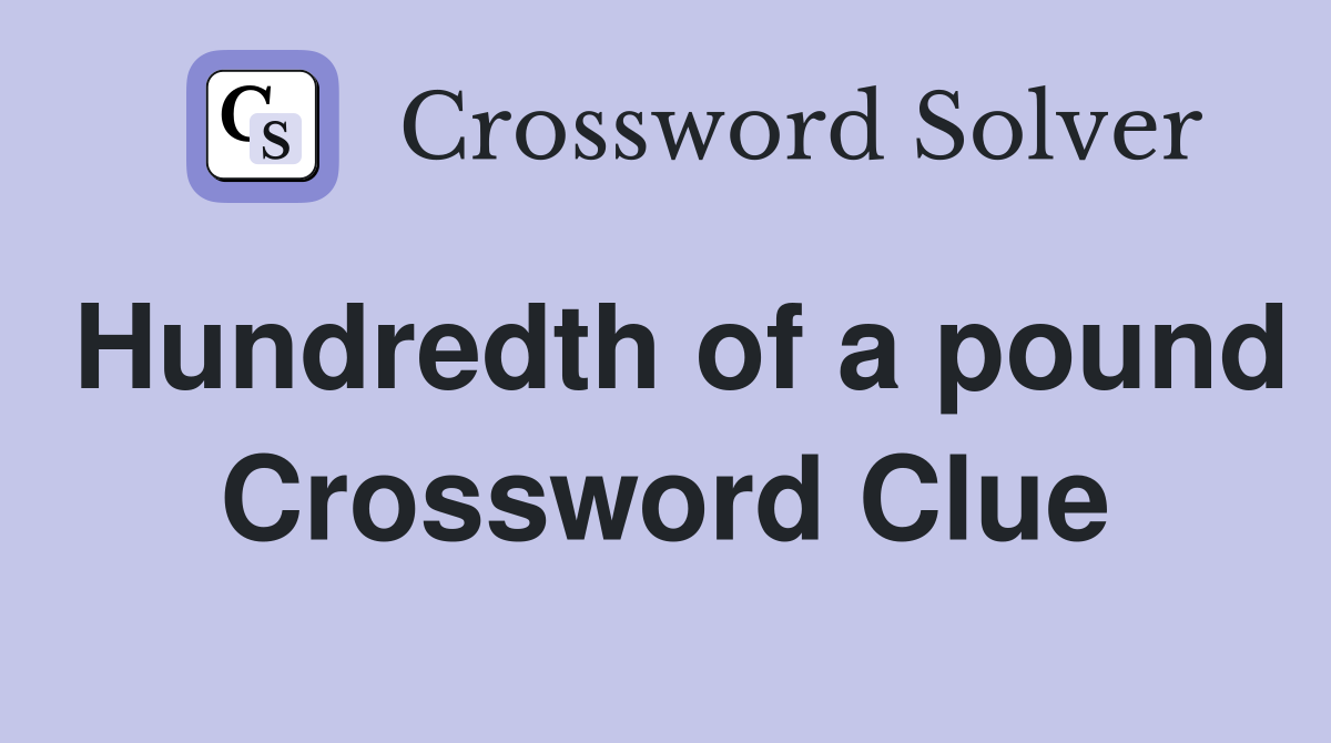 Hundredth of a pound Crossword Clue
