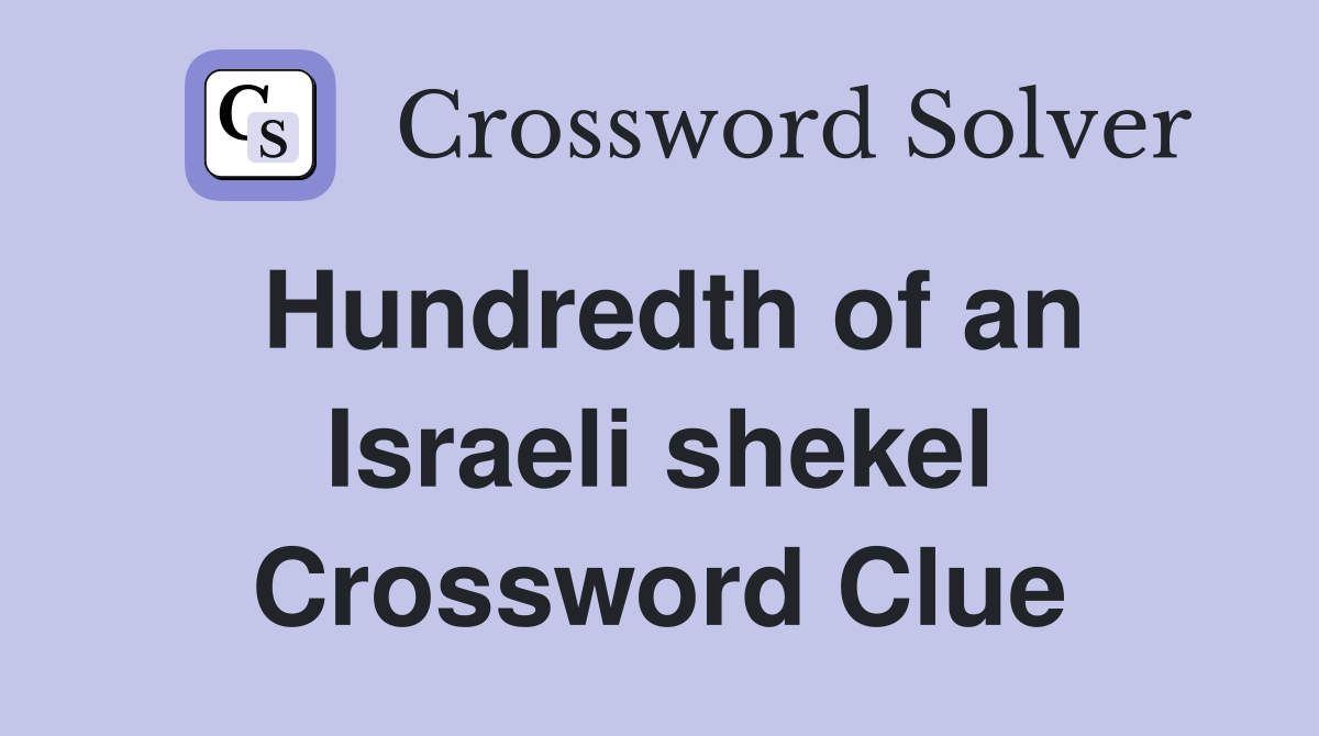 Hundredth of an Israeli shekel Crossword Clue