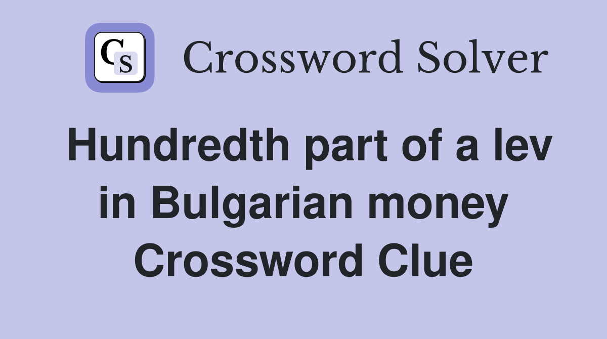 Hundredth part of a lev in Bulgarian money Crossword Clue