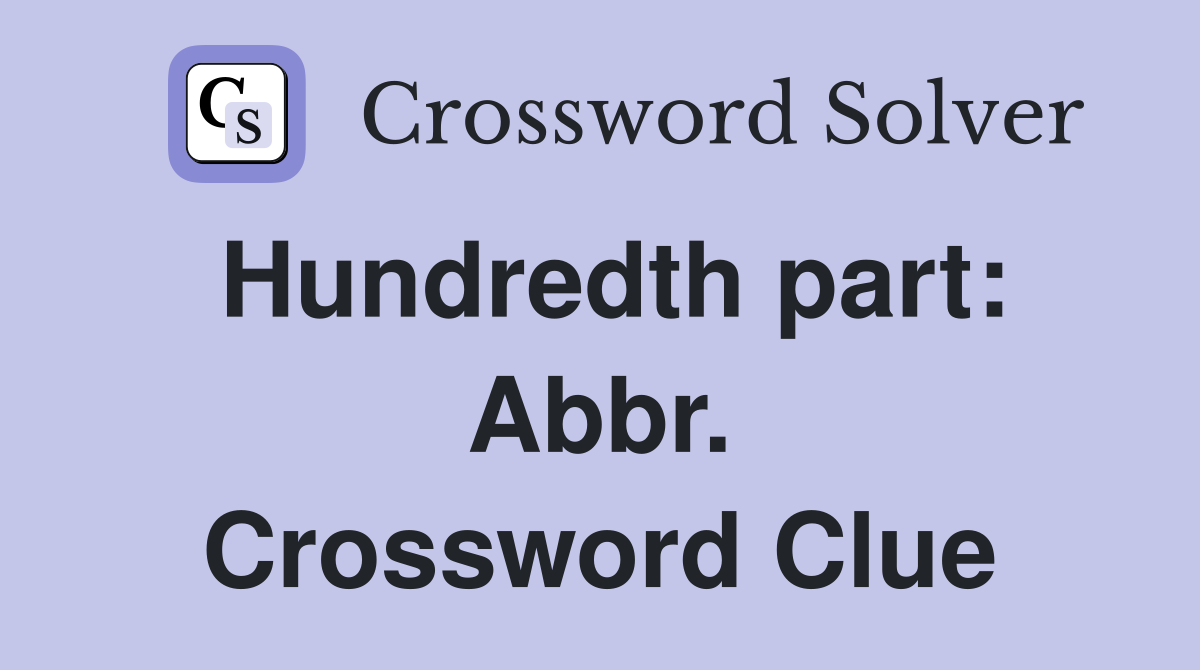 Hundredth part: Abbr. Crossword Clue