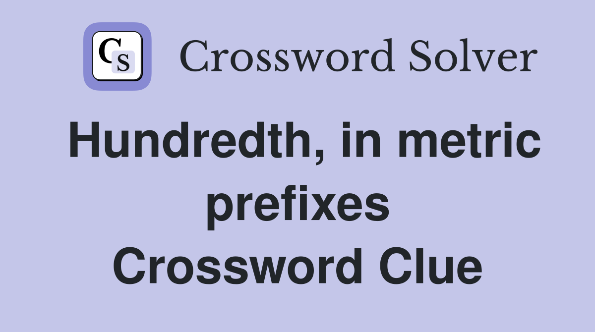 Hundredth, in metric prefixes Crossword Clue