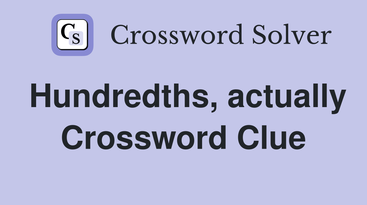 Hundredths, actually Crossword Clue