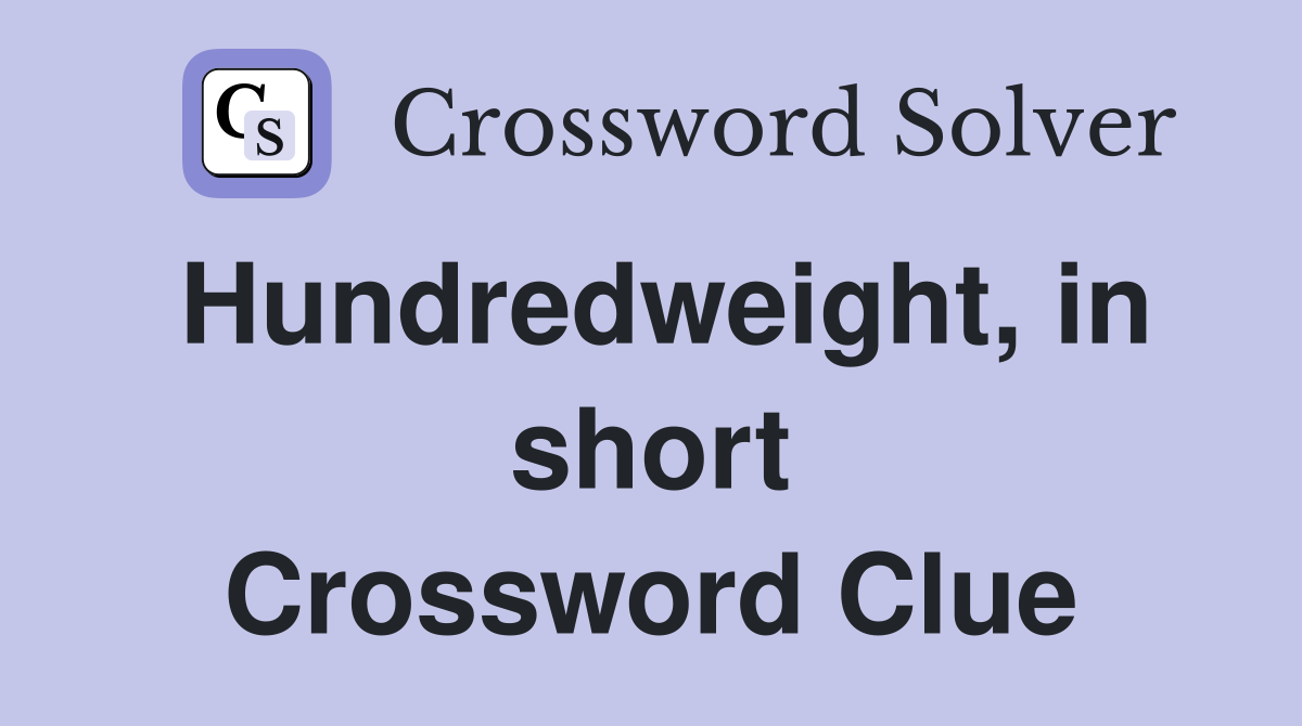 Hundredweight, in short Crossword Clue