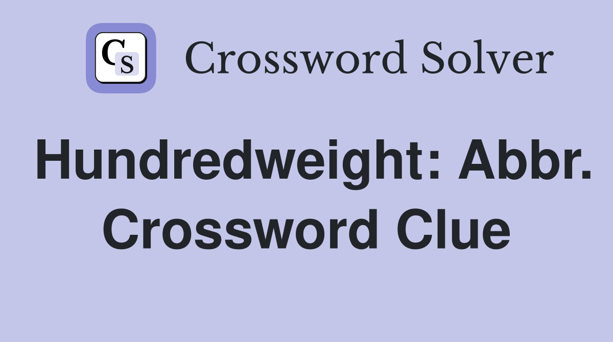 Hundredweight: Abbr. Crossword Clue