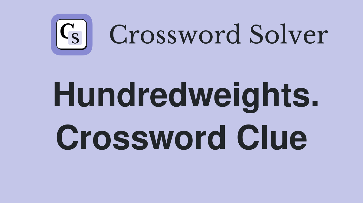 Hundredweights. Crossword Clue