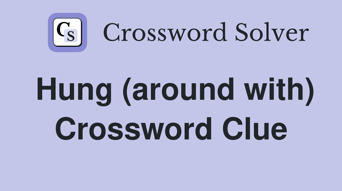 Hung (around with) Crossword Clue