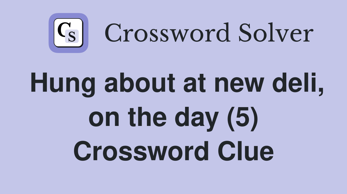 Hung about at new deli, on the day (5) Crossword Clue