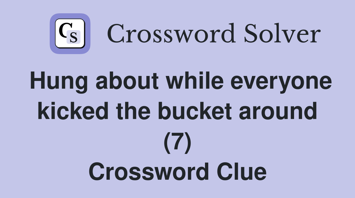 Hung about while everyone kicked the bucket around (7) Crossword Clue