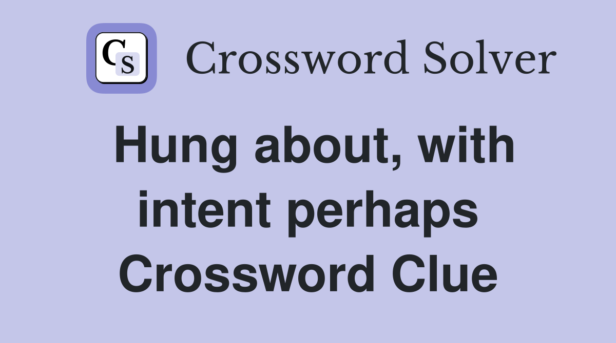 Hung about, with intent perhaps Crossword Clue