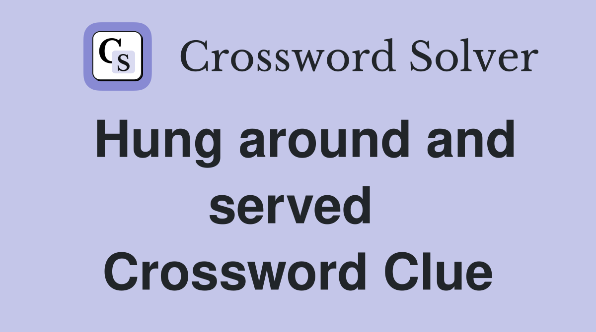 Hung around and served  Crossword Clue