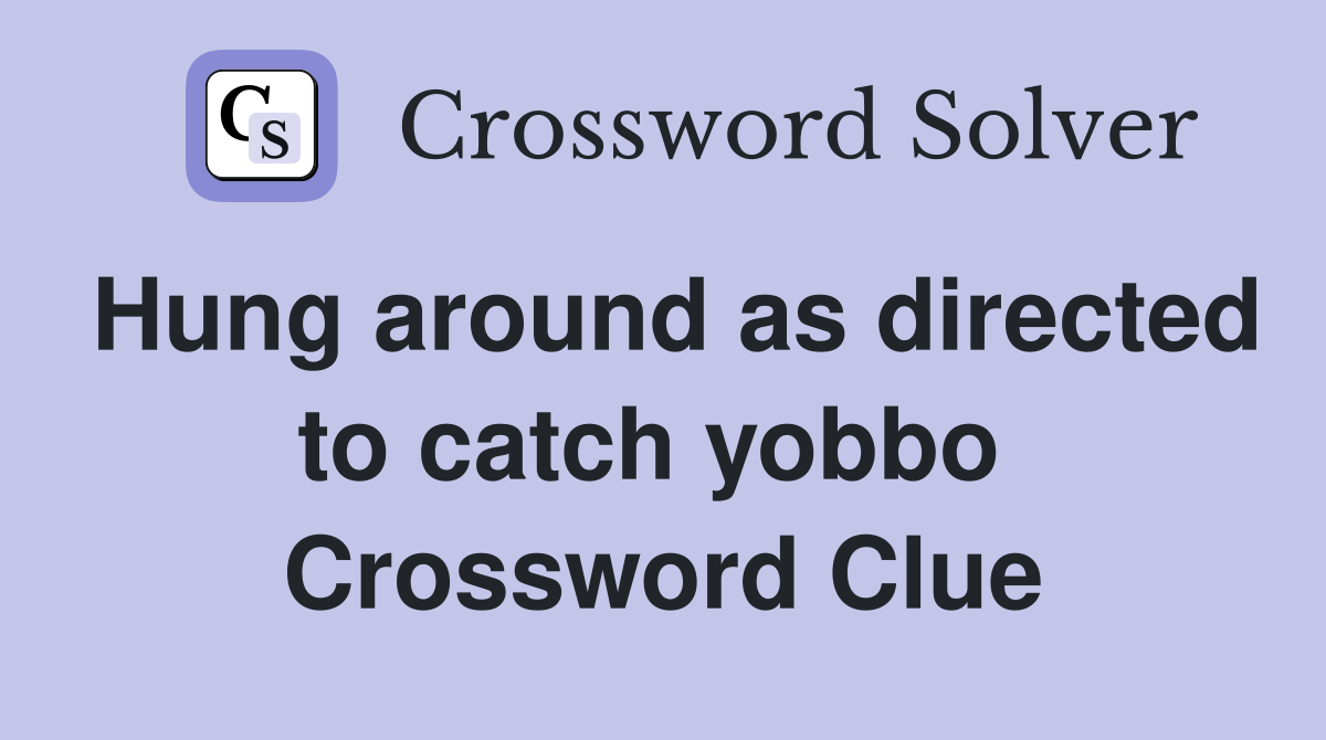 Hung around as directed to catch yobbo  Crossword Clue
