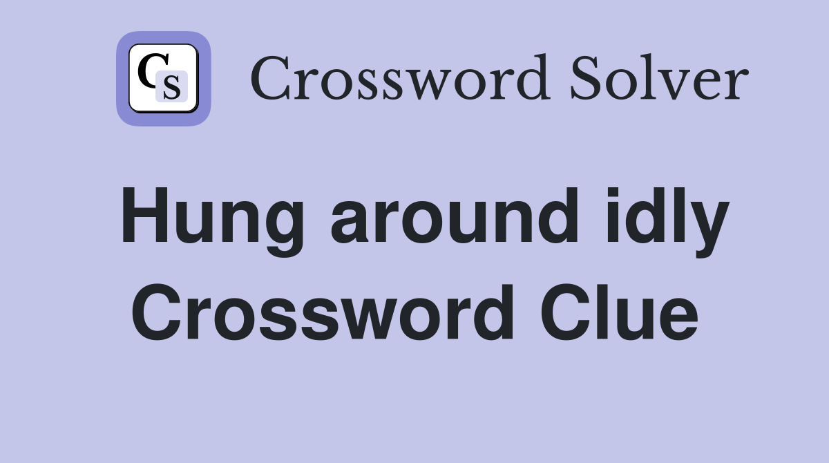Hung around idly Crossword Clue
