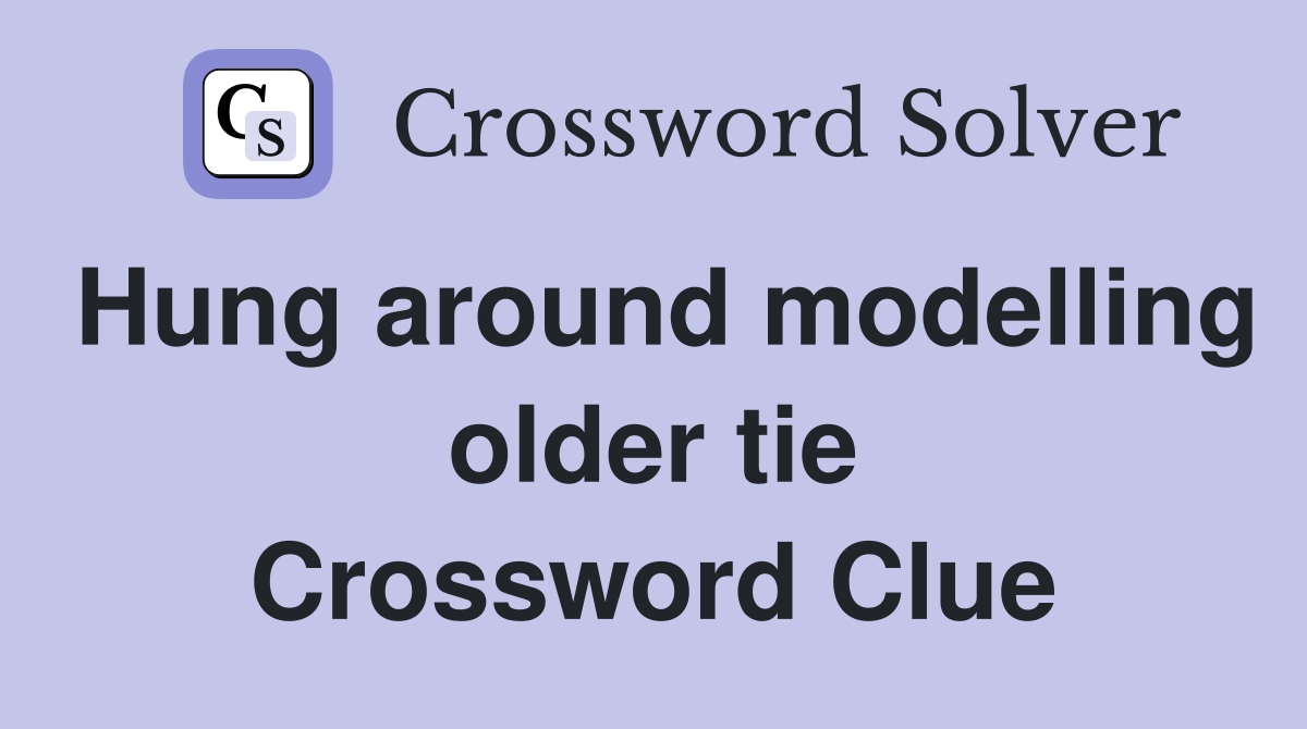 Hung around modelling older tie Crossword Clue