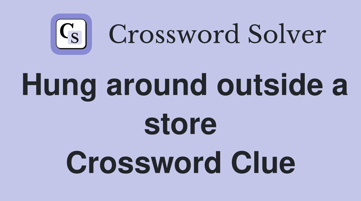 Hung around outside a store Crossword Clue