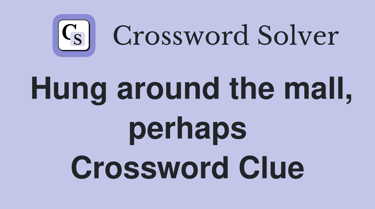 Hung around the mall, perhaps Crossword Clue