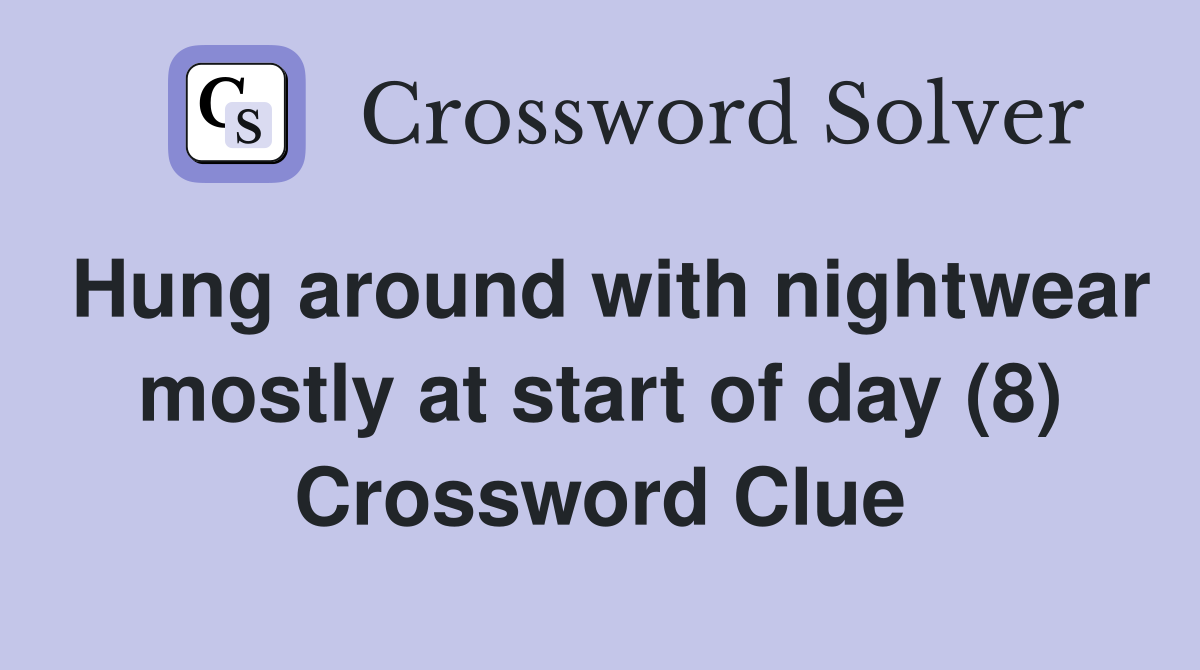 Hung around with nightwear mostly at start of day (8) Crossword Clue