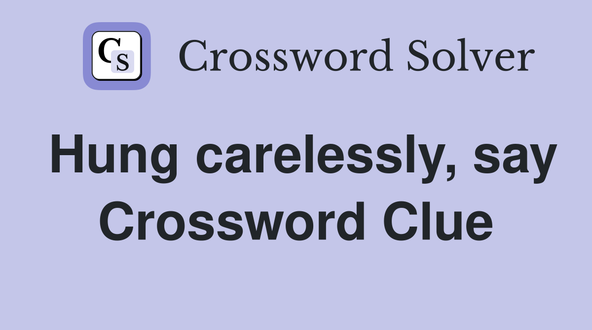 Hung carelessly, say Crossword Clue