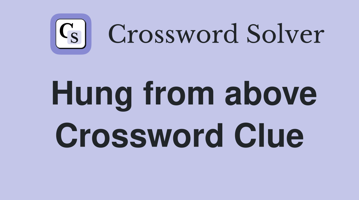 Hung from above Crossword Clue