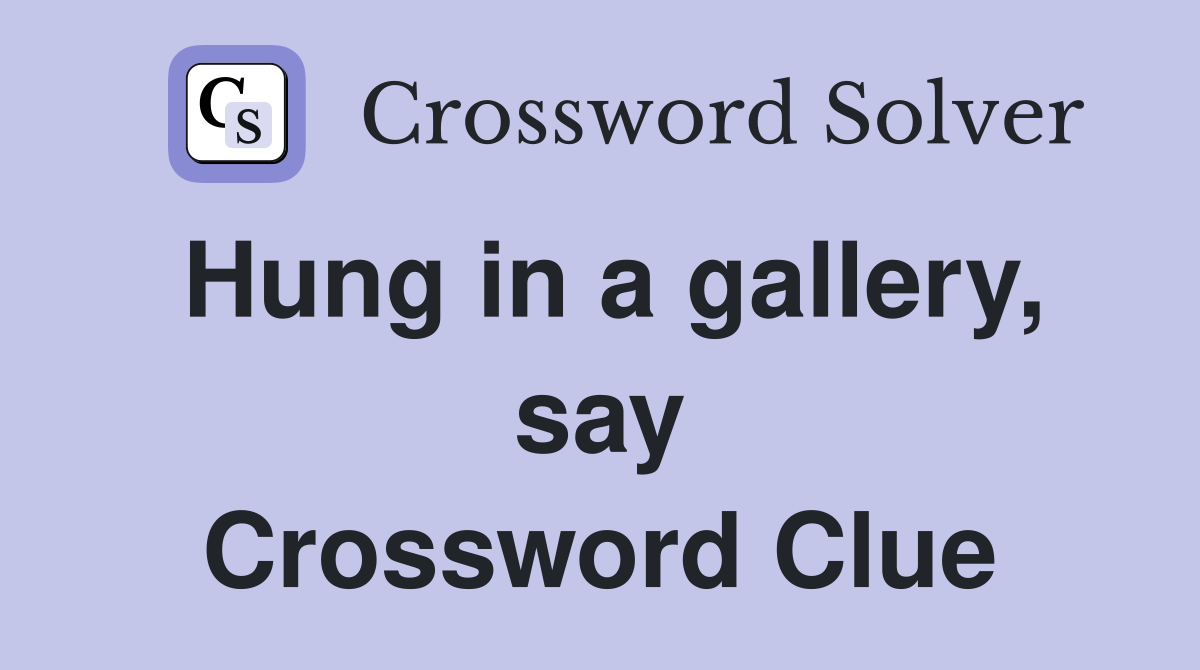 Hung in a gallery, say Crossword Clue