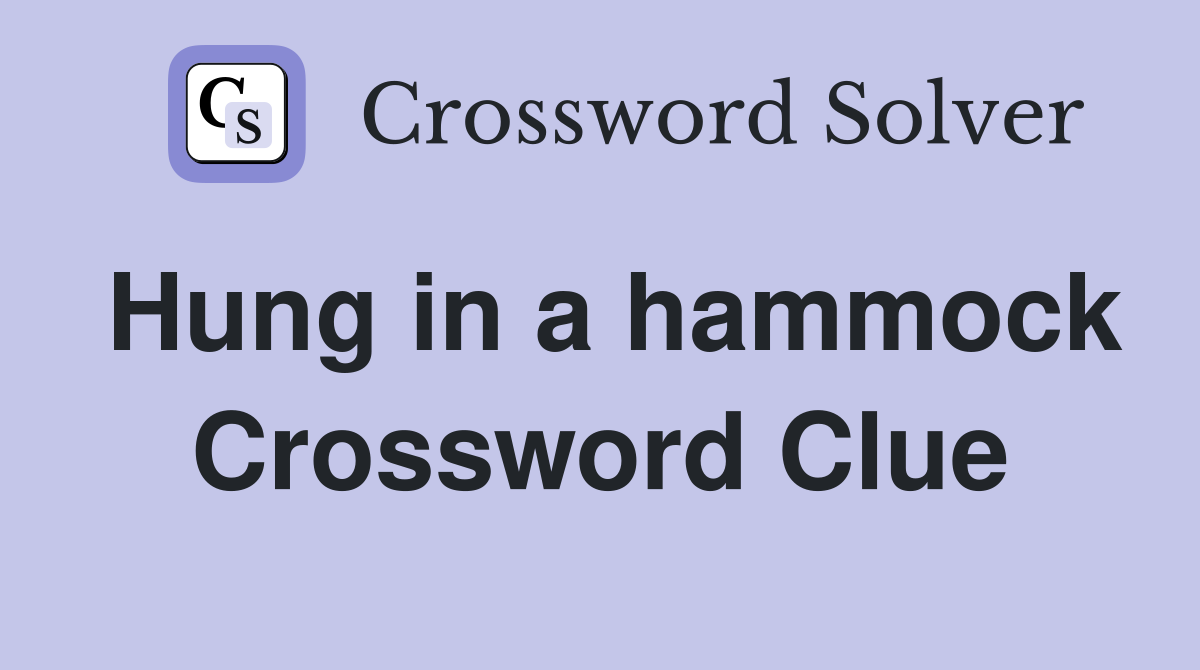 Hung in a hammock Crossword Clue
