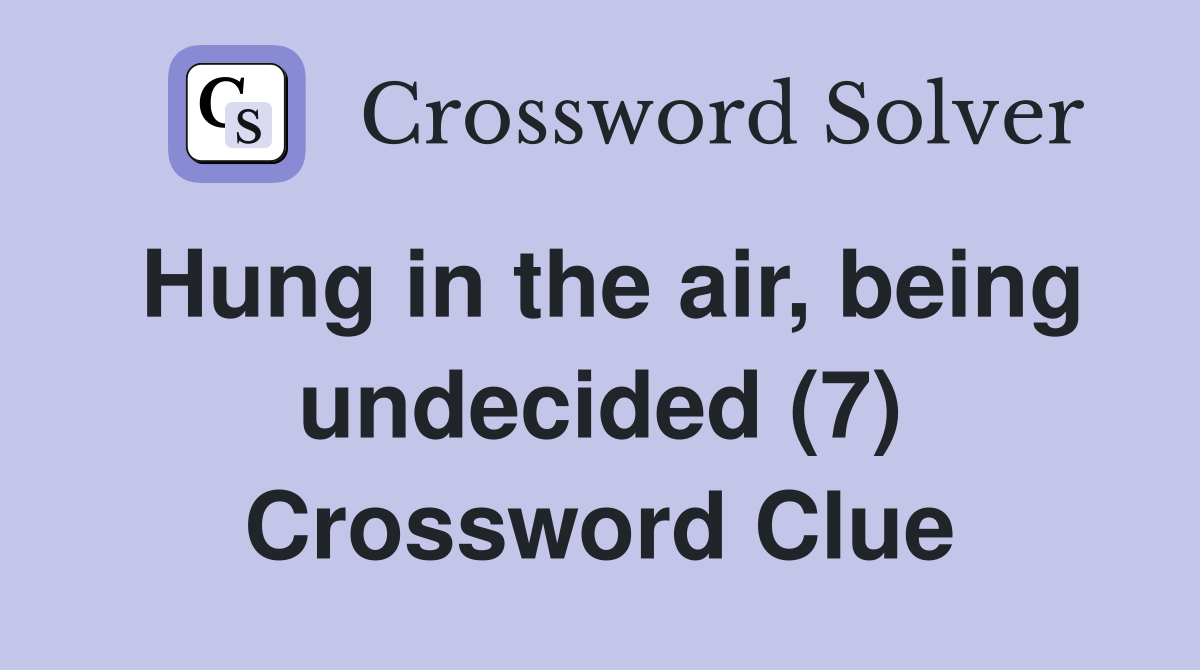 Hung in the air, being undecided (7) Crossword Clue