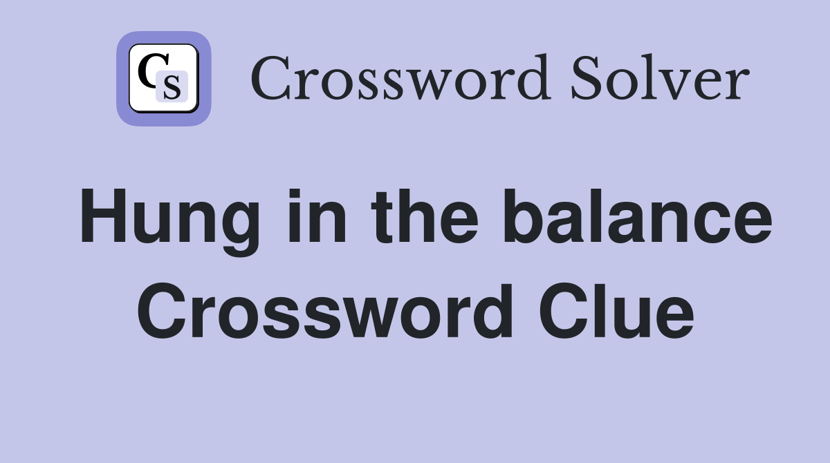 Hung in the balance Crossword Clue