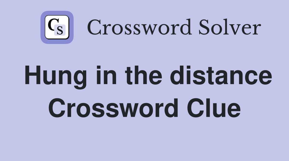Hung in the distance Crossword Clue