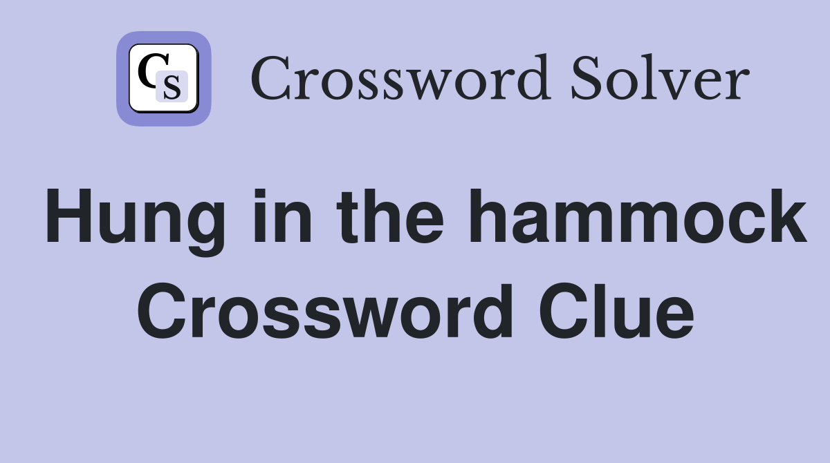 Hung in the hammock Crossword Clue