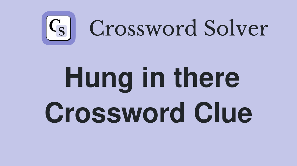 Hung in there Crossword Clue