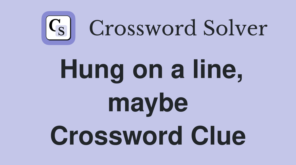 Hung on a line, maybe Crossword Clue