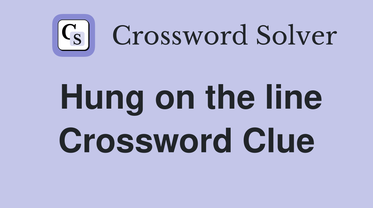 Hung on the line Crossword Clue