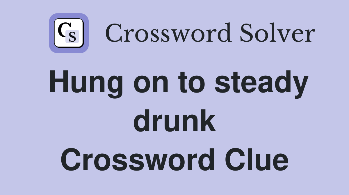 Hung on to steady drunk Crossword Clue