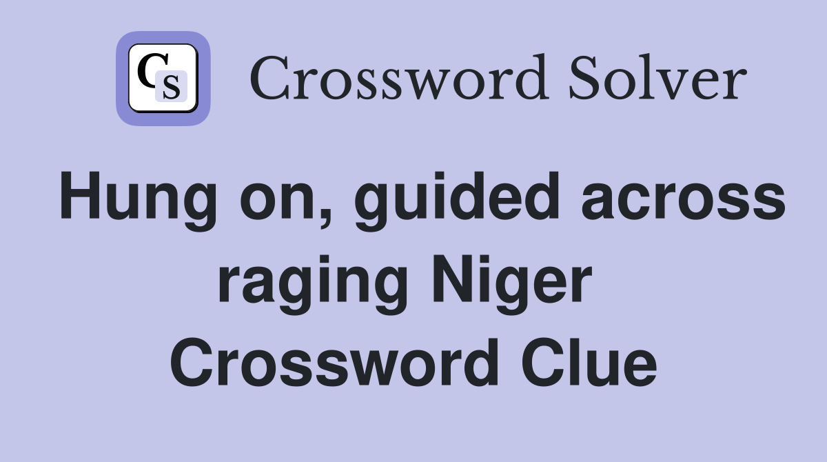 Hung on, guided across raging Niger  Crossword Clue