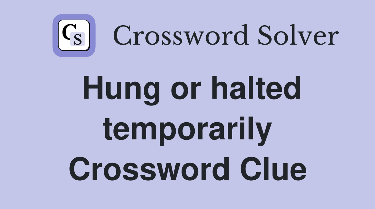 Hung or halted temporarily Crossword Clue