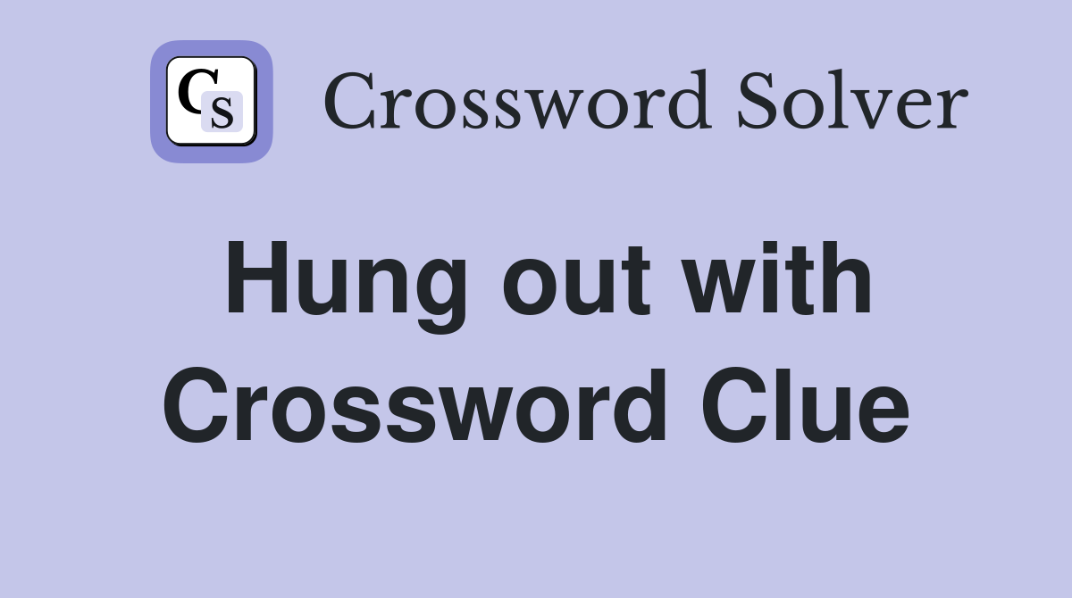 Hung out with Crossword Clue