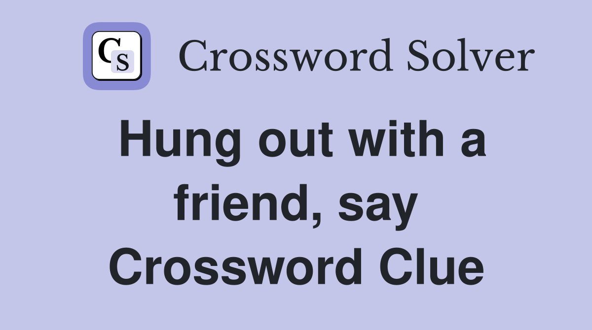 Hung out with a friend, say Crossword Clue