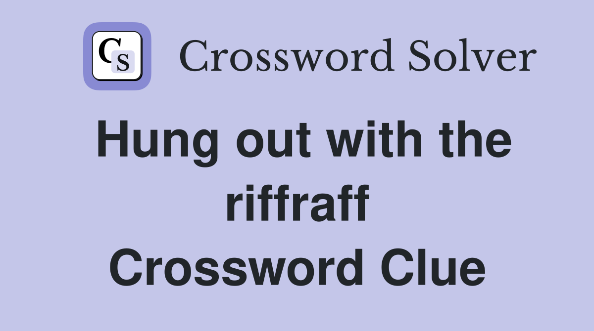 Hung out with the riffraff Crossword Clue