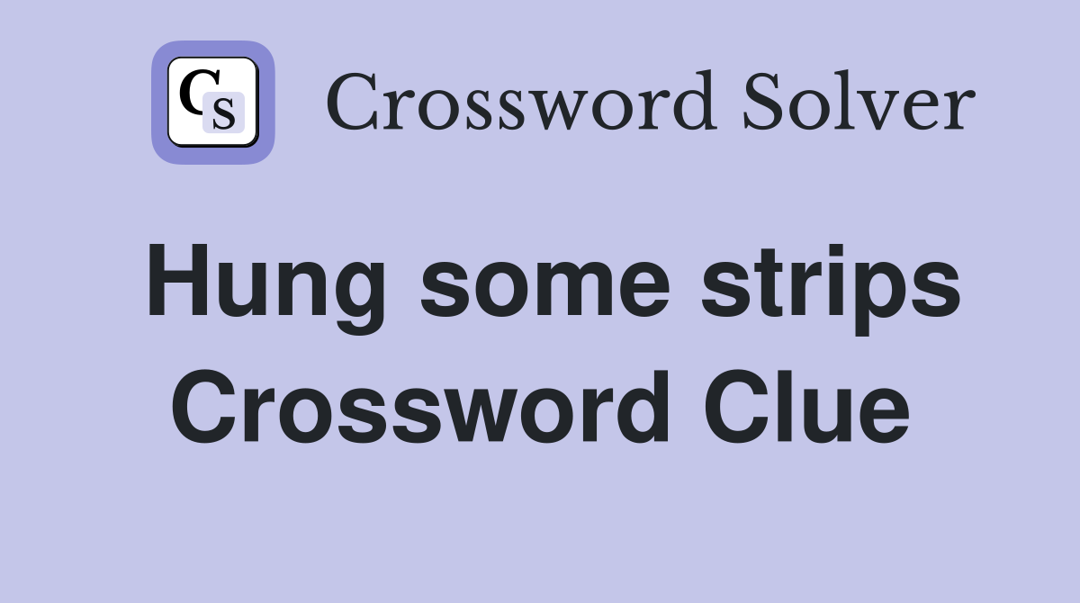 Hung some strips Crossword Clue