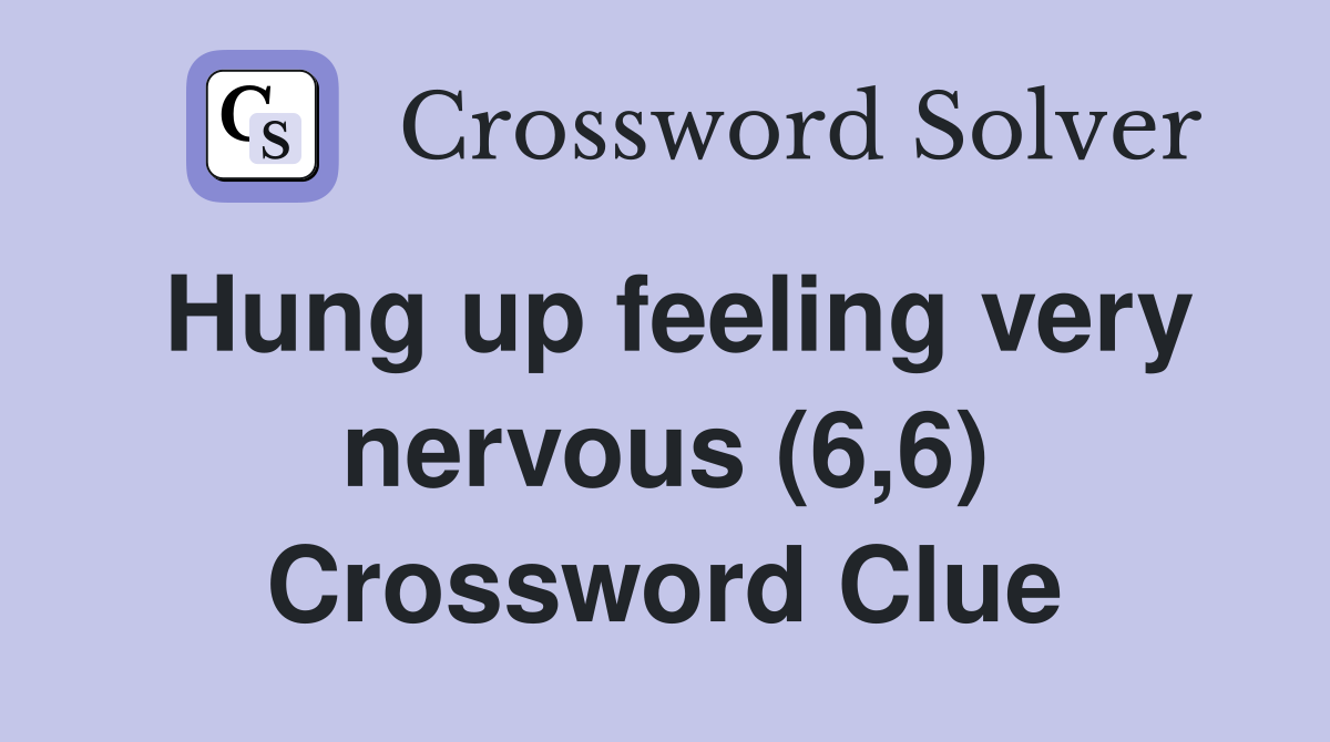 Hung up feeling very nervous (6,6) Crossword Clue