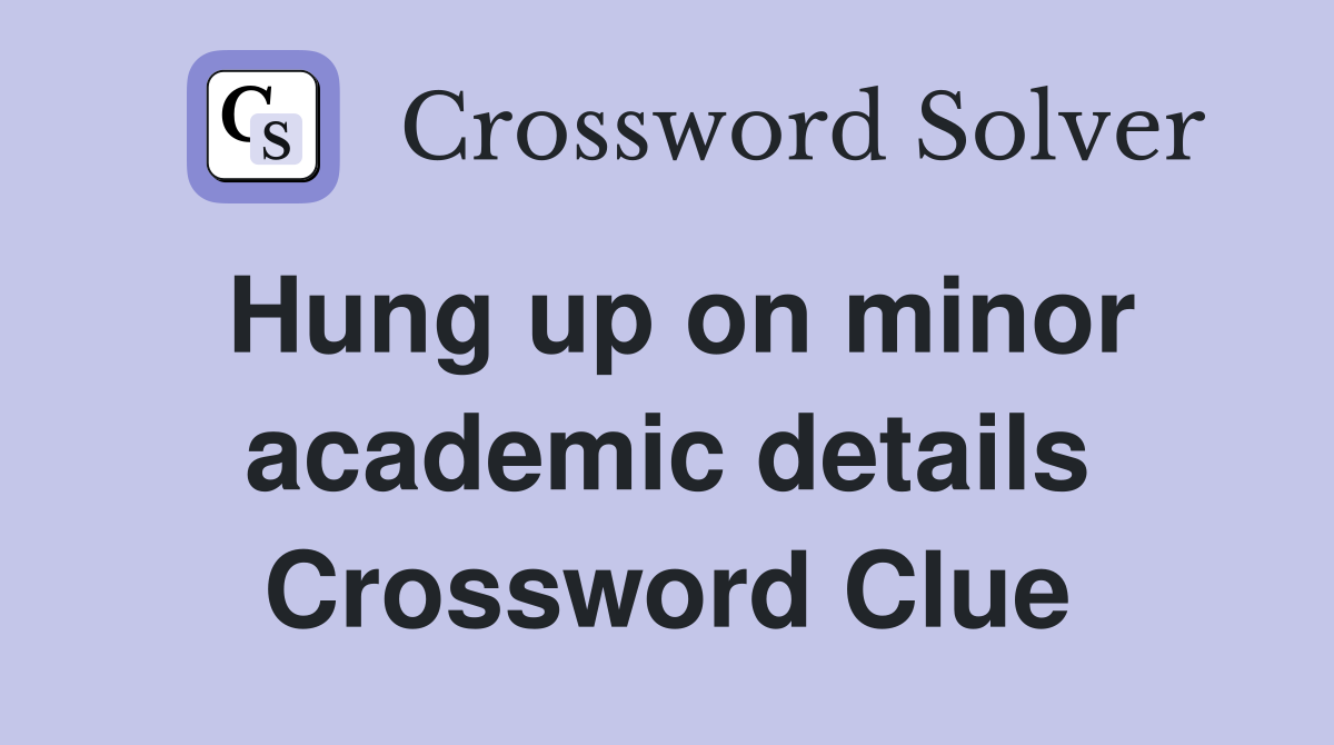 Hung up on minor academic details Crossword Clue