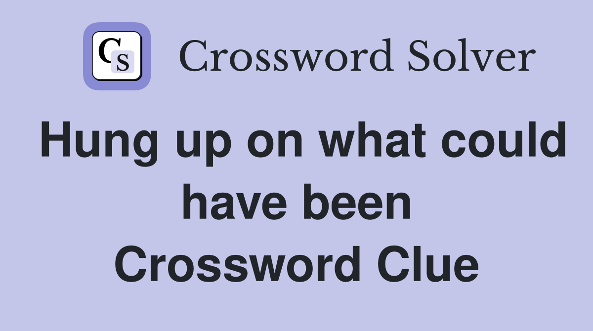 Hung up on what could have been Crossword Clue