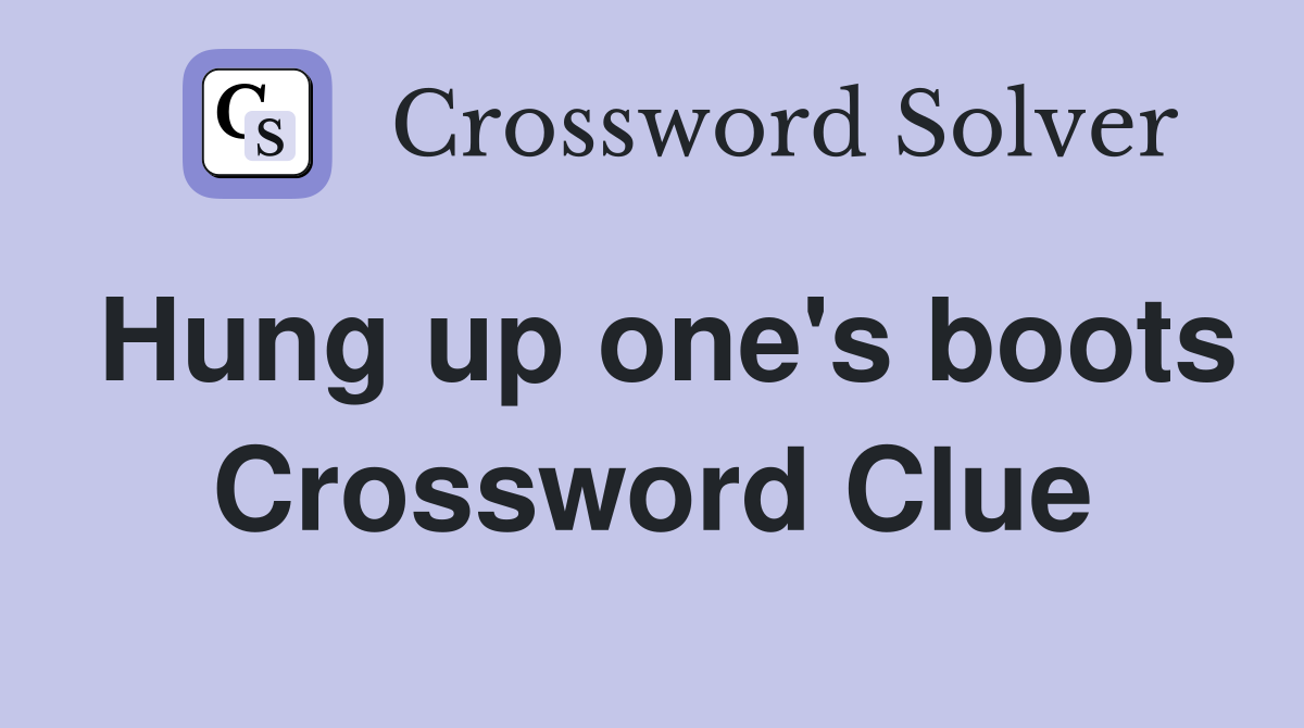 Hung up one's boots Crossword Clue