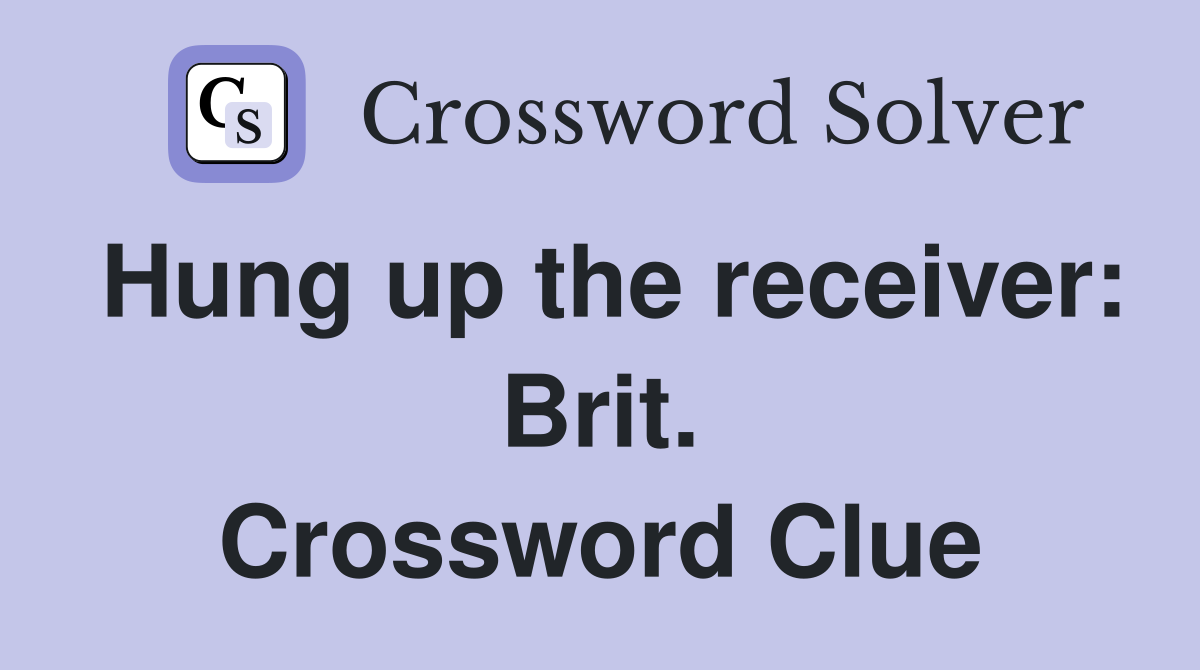 Hung up the receiver: Brit. Crossword Clue