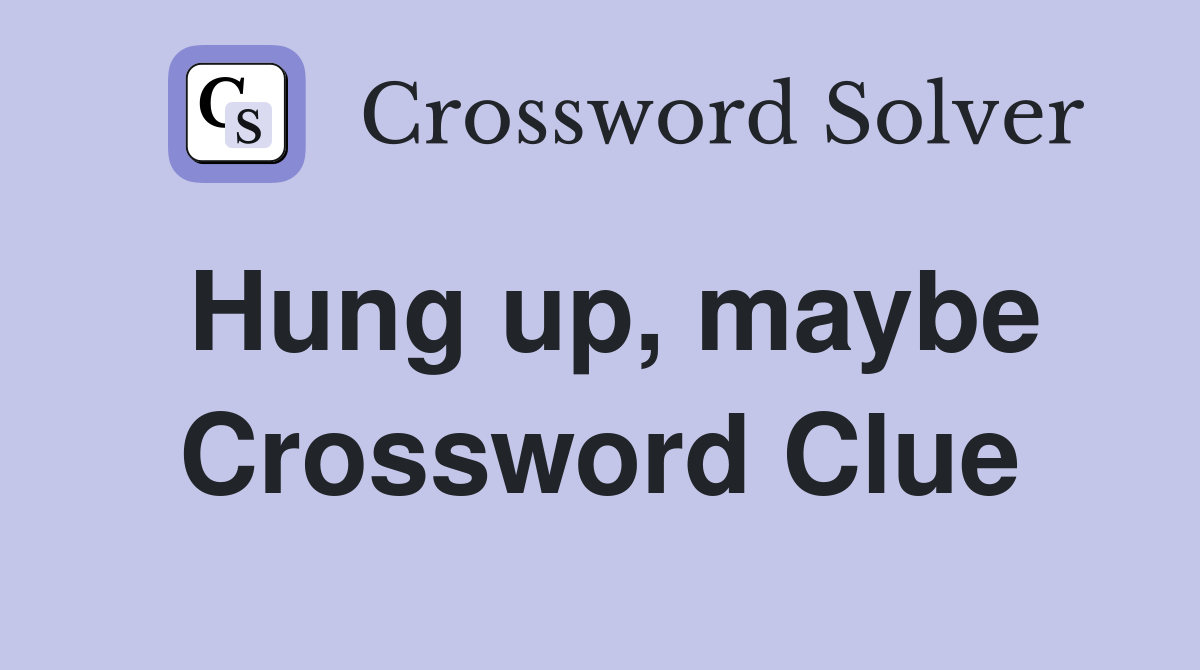 Hung up, maybe Crossword Clue