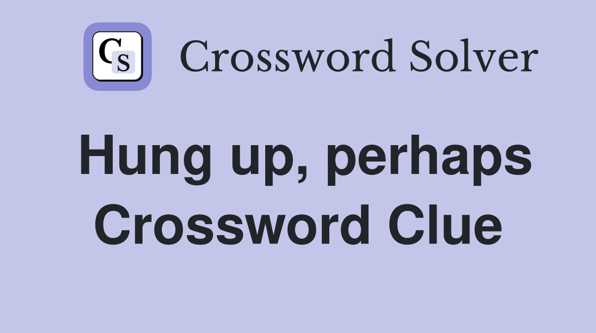 Hung up, perhaps Crossword Clue