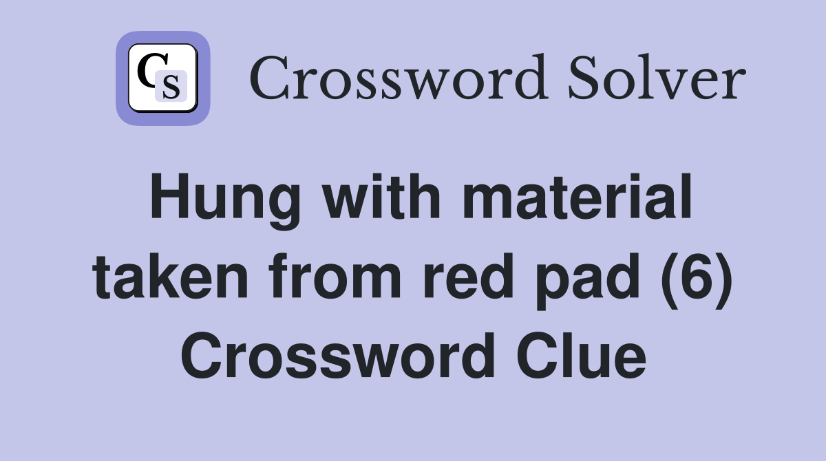 Hung with material taken from red pad (6) Crossword Clue