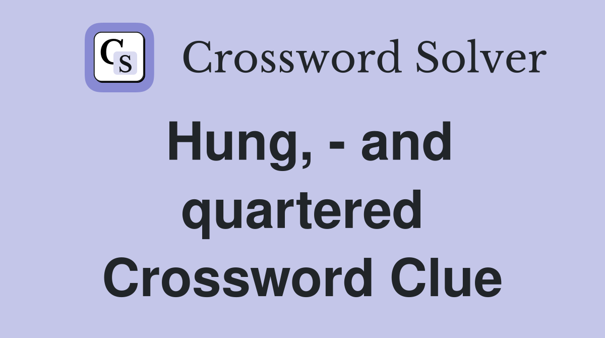 Hung, - and quartered Crossword Clue